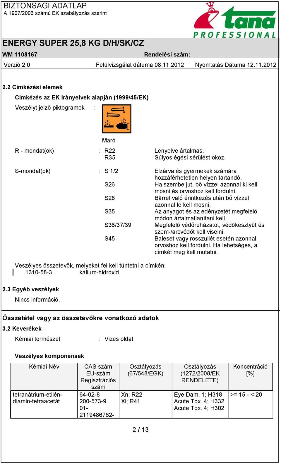 S28 Bärrel való érintkezés után bő vízzel azonnal le kell mosni. S35 Az anyagot és az edényzetét megfelelő módon ártalmatlanítani kell.