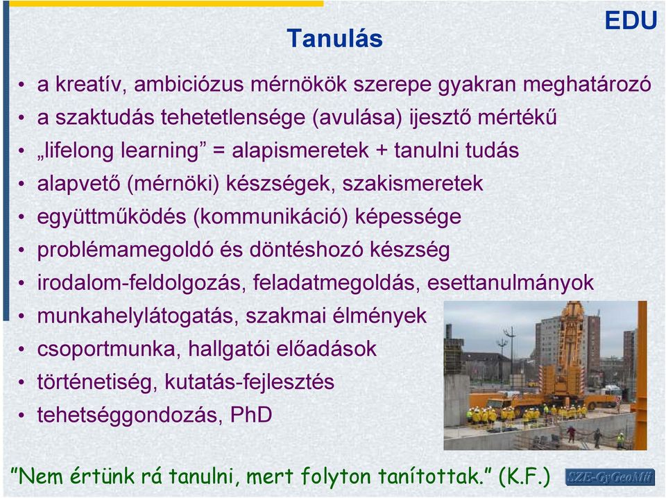 problémamegoldó és döntéshozó készség irodalom-feldolgozás, feladatmegoldás, esettanulmányok munkahelylátogatás, szakmai élmények