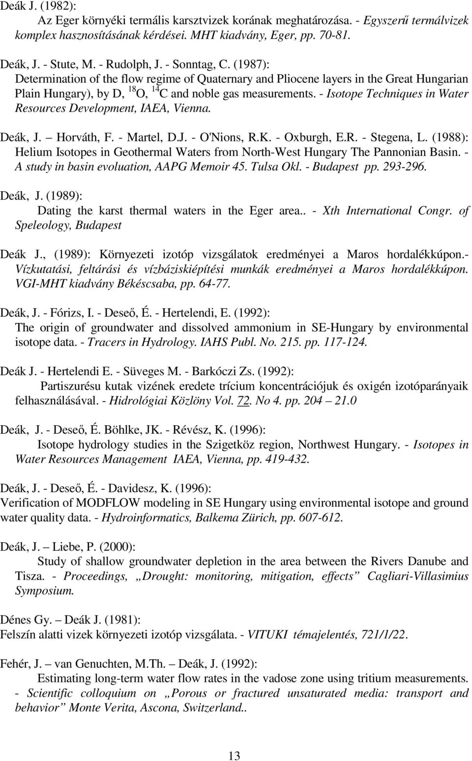 - Isotope Techniques in Water Resources Development, IAEA, Vienna. Deák, J. Horváth, F. - Martel, D.J. - O'Nions, R.K. - Oxburgh, E.R. - Stegena, L.