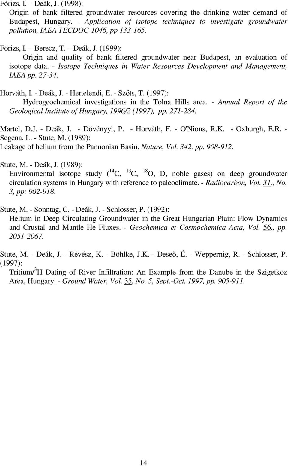 (1999): Origin and quality of bank filtered groundwater near Budapest, an evaluation of isotope data. - Isotope Techniques in Water Resources Development and Management, IAEA pp. 27-34. Horváth, I.