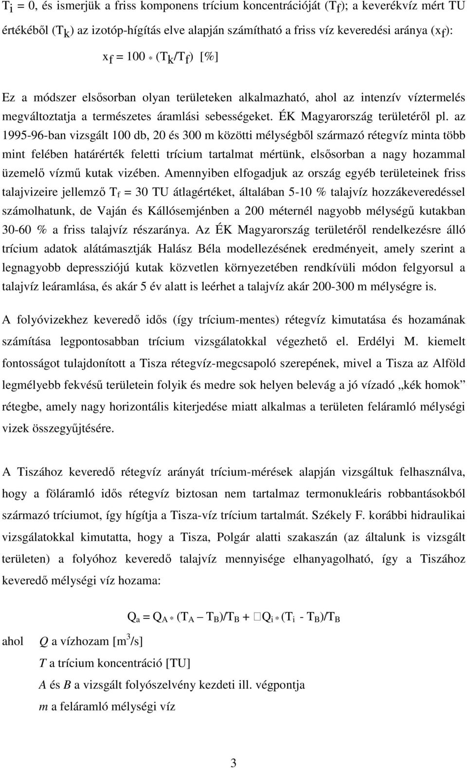 az 1995-96-ban vizsgált 100 db, 20 és 300 m közötti mélységbl származó rétegvíz minta több mint felében határérték feletti trícium tartalmat mértünk, elssorban a nagy hozammal üzemel vízm kutak