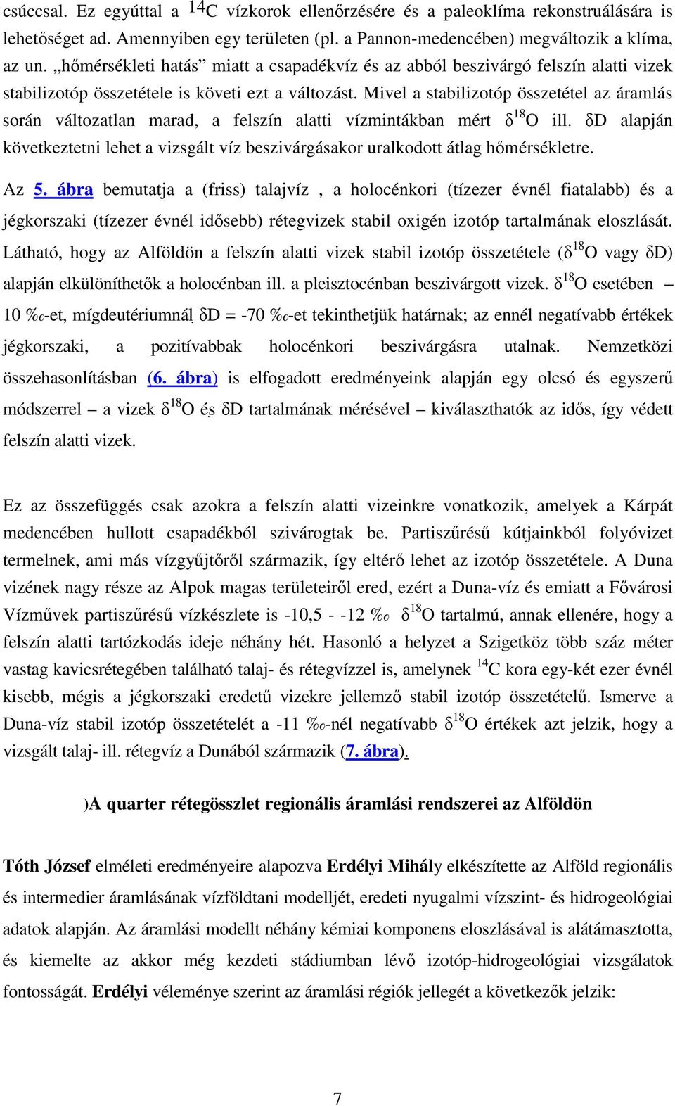 Mivel a stabilizotóp összetétel az áramlás során változatlan marad, a felszín alatti vízmintákban mért 18 O ill.