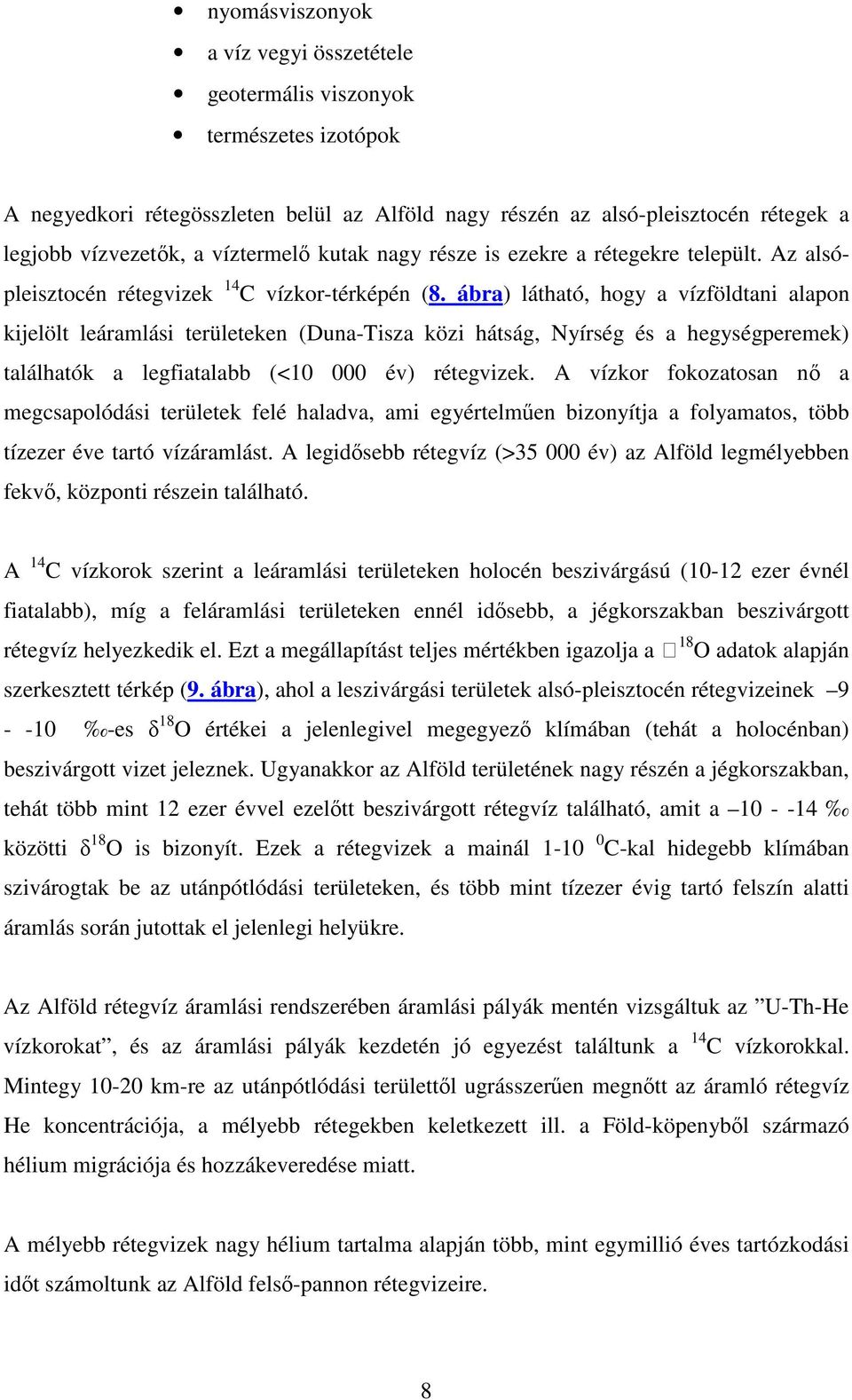 ábra) látható, hogy a vízföldtani alapon kijelölt leáramlási területeken (Duna-Tisza közi hátság, Nyírség és a hegységperemek) találhatók a legfiatalabb (<10 000 év) rétegvizek.