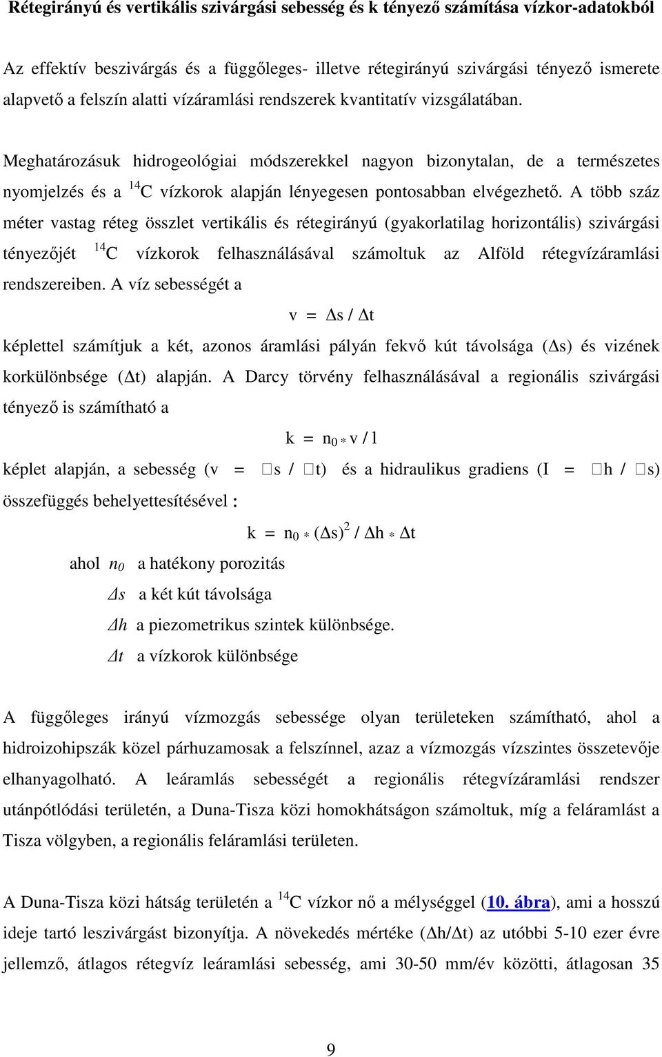 Meghatározásuk hidrogeológiai módszerekkel nagyon bizonytalan, de a természetes nyomjelzés és a 14 C vízkorok alapján lényegesen pontosabban elvégezhet.