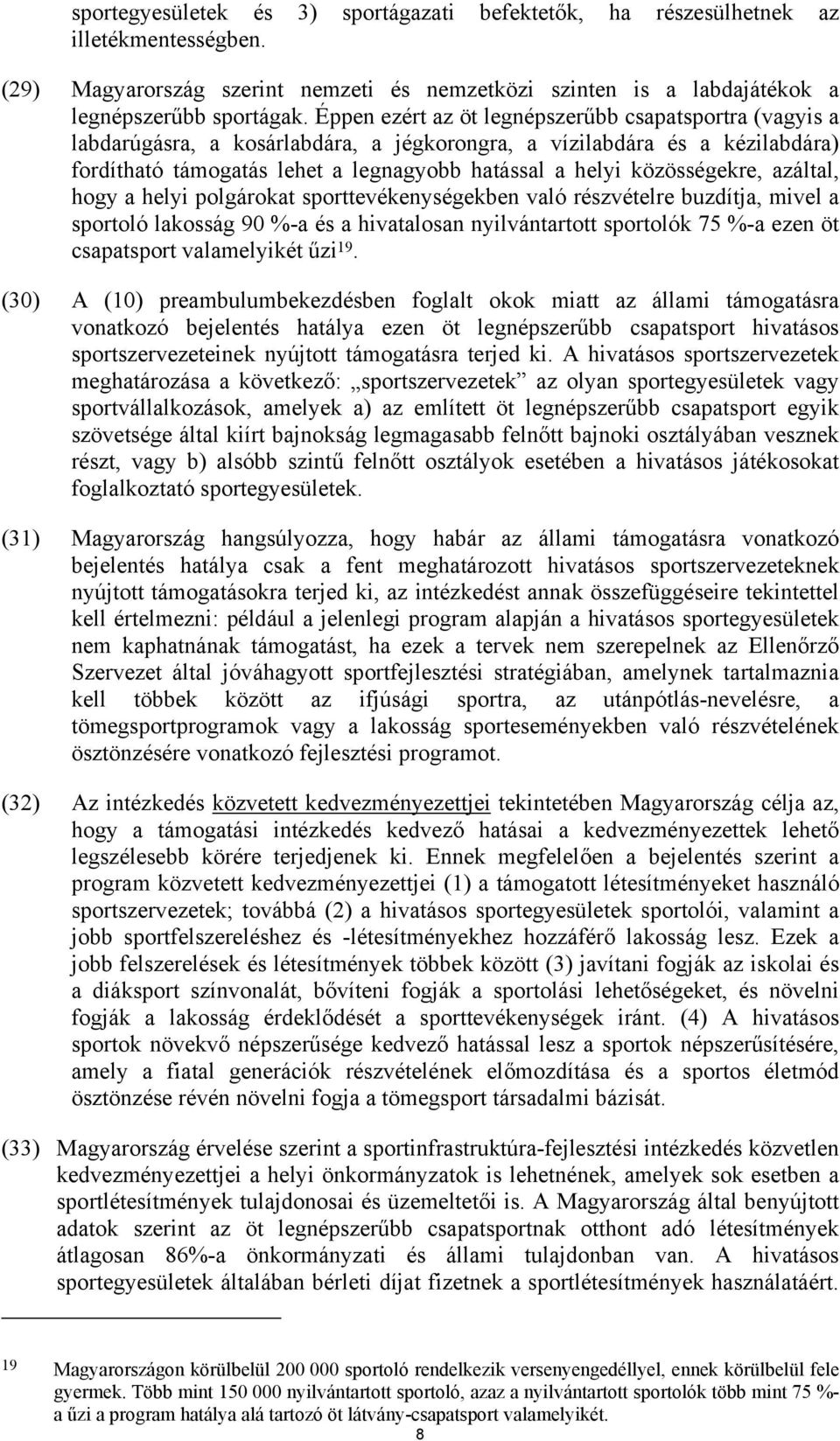 közösségekre, azáltal, hogy a helyi polgárokat sporttevékenységekben való részvételre buzdítja, mivel a sportoló lakosság 90 %-a és a hivatalosan nyilvántartott sportolók 75 %-a ezen öt csapatsport