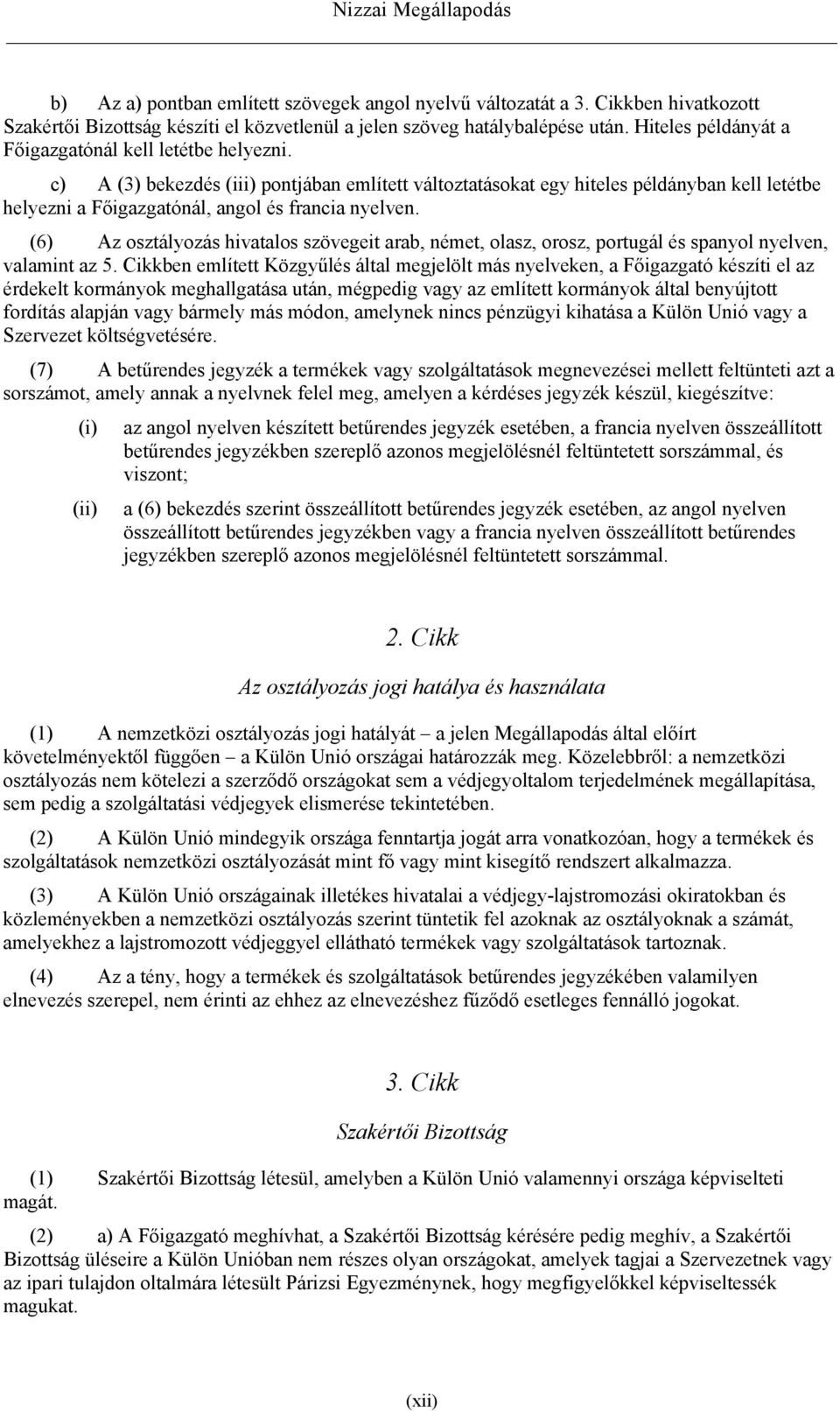 c) A (3) bekezdés (iii) pontjában említett változtatásokat egy hiteles példányban kell letétbe helyezni a Főigazgatónál, angol és francia nyelven.