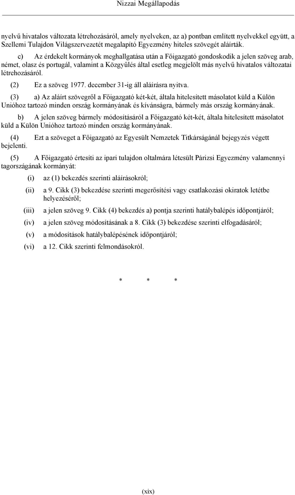 c) Az érdekelt kormányok meghallgatása után a Főigazgató gondoskodik a jelen szöveg arab, német, olasz és portugál, valamint a Közgyűlés által esetleg megjelölt más nyelvű hivatalos változatai