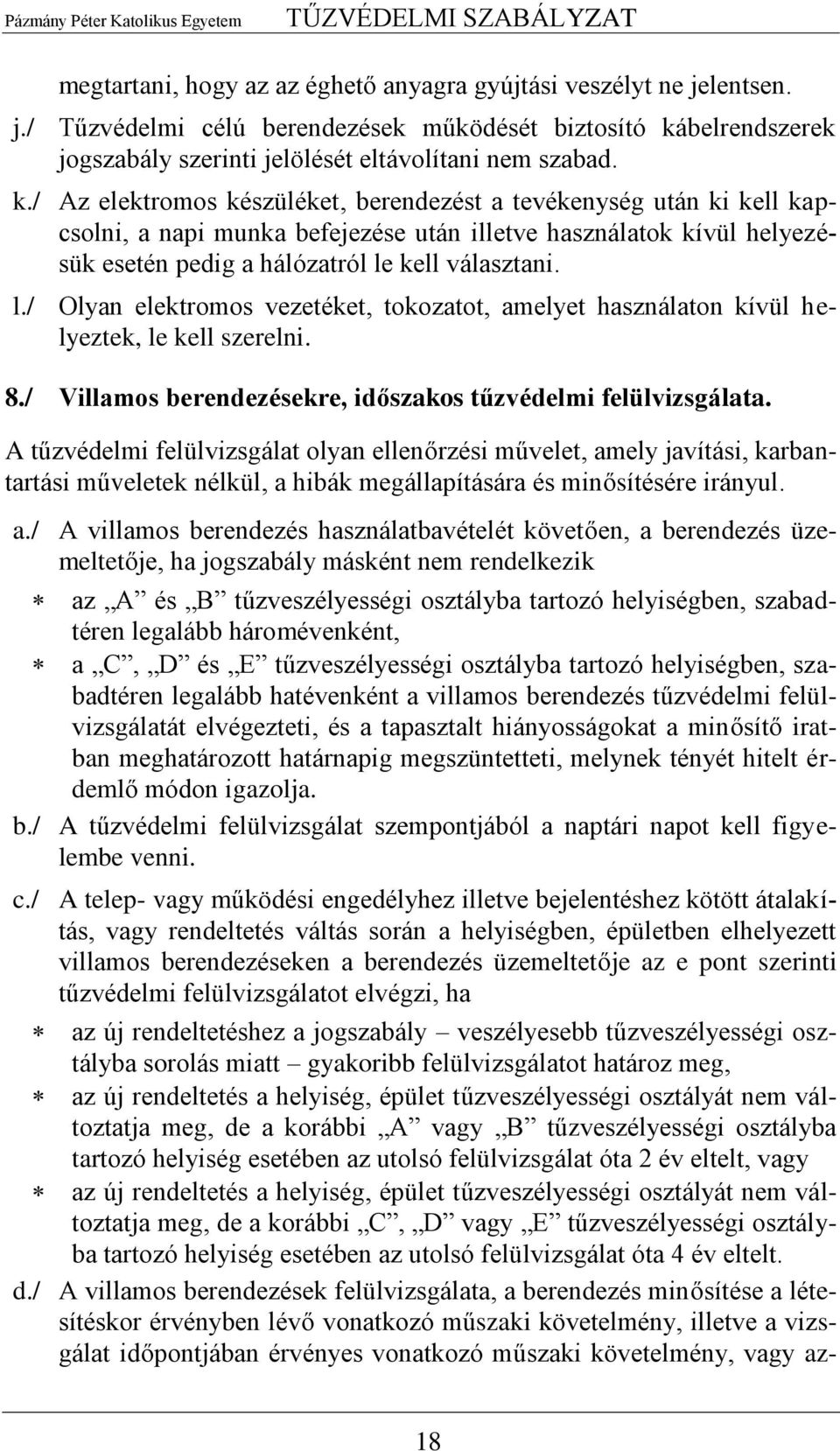 / Az elektromos készüléket, berendezést a tevékenység után ki kell kapcsolni, a napi munka befejezése után illetve használatok kívül helyezésük esetén pedig a hálózatról le