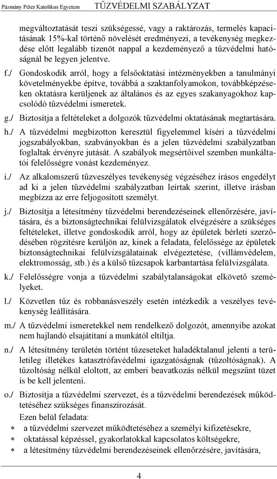 / Gondoskodik arról, hogy a felsőoktatási intézményekben a tanulmányi követelményekbe építve, továbbá a szaktanfolyamokon, továbbképzéseken oktatásra kerüljenek az általános és az egyes