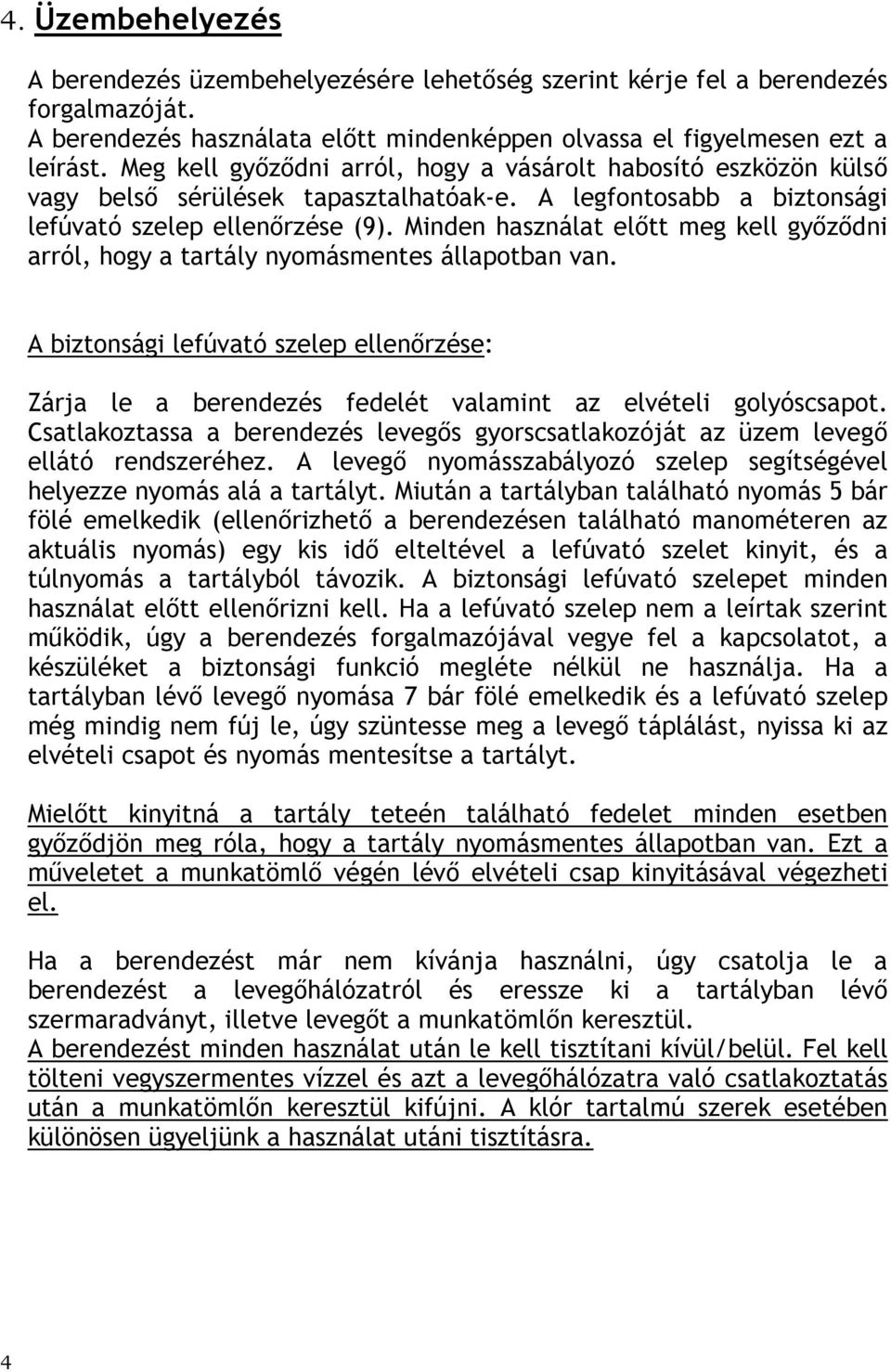 Minden használat elıtt meg kell gyızıdni arról, hogy a tartály nyomásmentes állapotban van. A biztonsági lefúvató szelep ellenırzése: Zárja le a berendezés fedelét valamint az elvételi golyóscsapot.