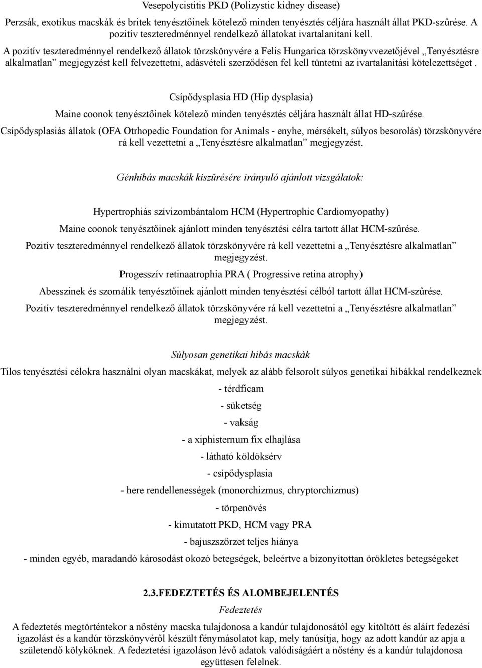 A pozitív teszteredménnyel rendelkező állatok törzskönyvére a Felis Hungarica törzskönyvvezetőjével Tenyésztésre alkalmatlan megjegyzést kell felvezettetni, adásvételi szerződésen fel kell tüntetni