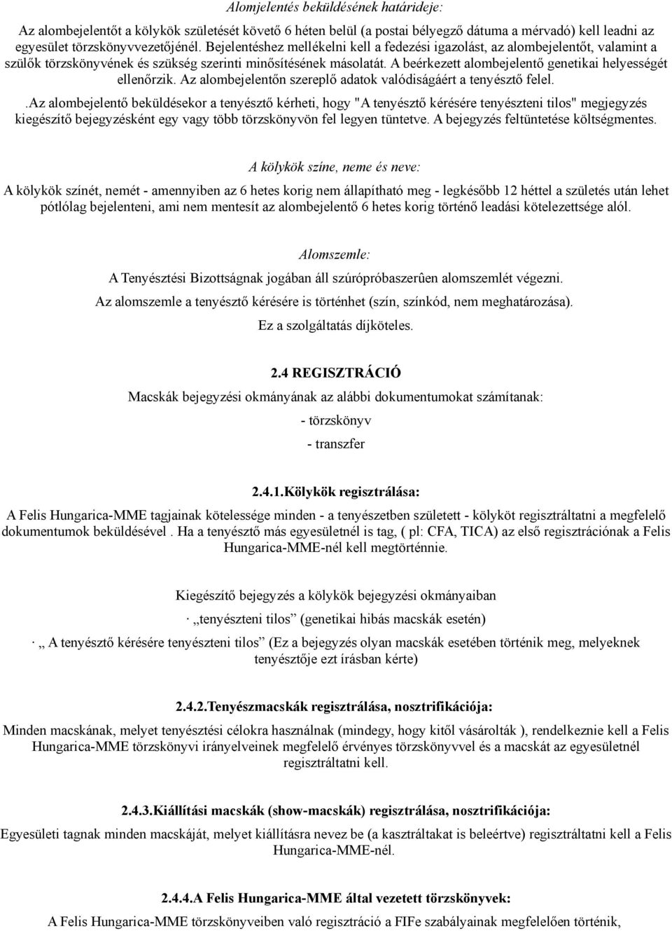 A beérkezett alombejelentő genetikai helyességét ellenőrzik. Az alombejelentőn szereplő adatok valódiságáért a tenyésztő felel.