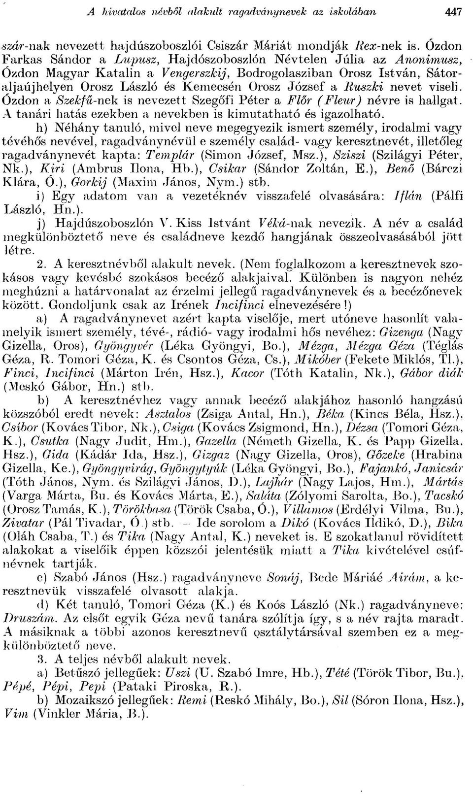 Ruszki nevet viseli. Ózdon a Szekfű-nek is nevezett Szegőfi Péter a Flőr (Fleur) névre is hallgat. A tanári hatás ezekben a nevekben is kimutatható és igazolható.