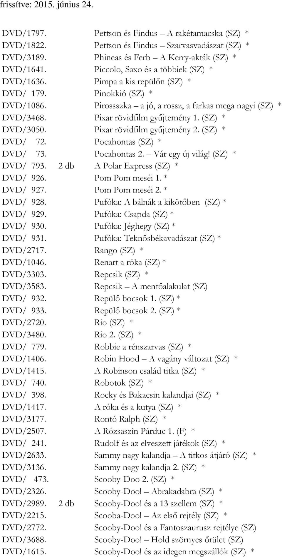 (SZ) * DVD/3050. Pixar rövidfilm gyűjtemény 2. (SZ) * DVD/ 72. Pocahontas (SZ) * DVD/ 73. Pocahontas 2. Vár egy új világ! (SZ) * DVD/ 793. 2 db A Polar Express (SZ) * DVD/ 926. Pom Pom meséi 1.