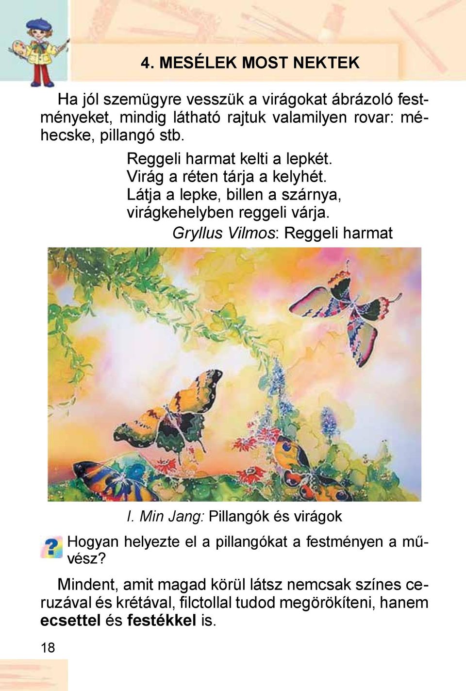 Látja a lepke, billen a szárnya, virágkehelyben reggeli várja. Gryllus Vilmos: Reggeli harmat 18 I.