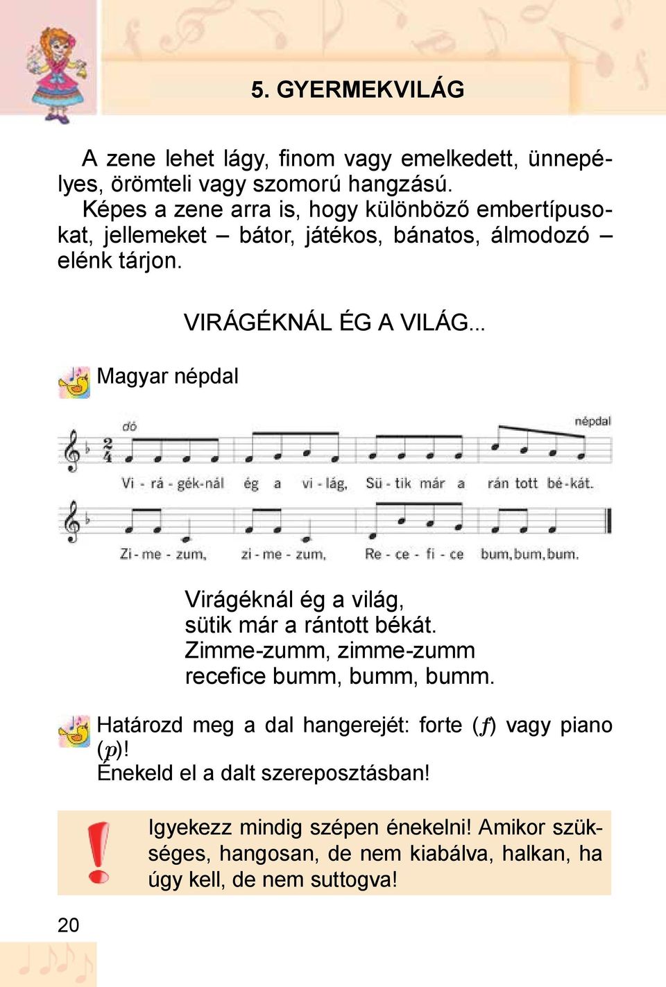 Magyar népdal VIRÁGÉKNÁL ÉG A VILÁG... 20 Virágéknál ég a világ, sütik már a rántott békát. Zimme-zumm, zimme-zumm recefice bumm, bumm, bumm.