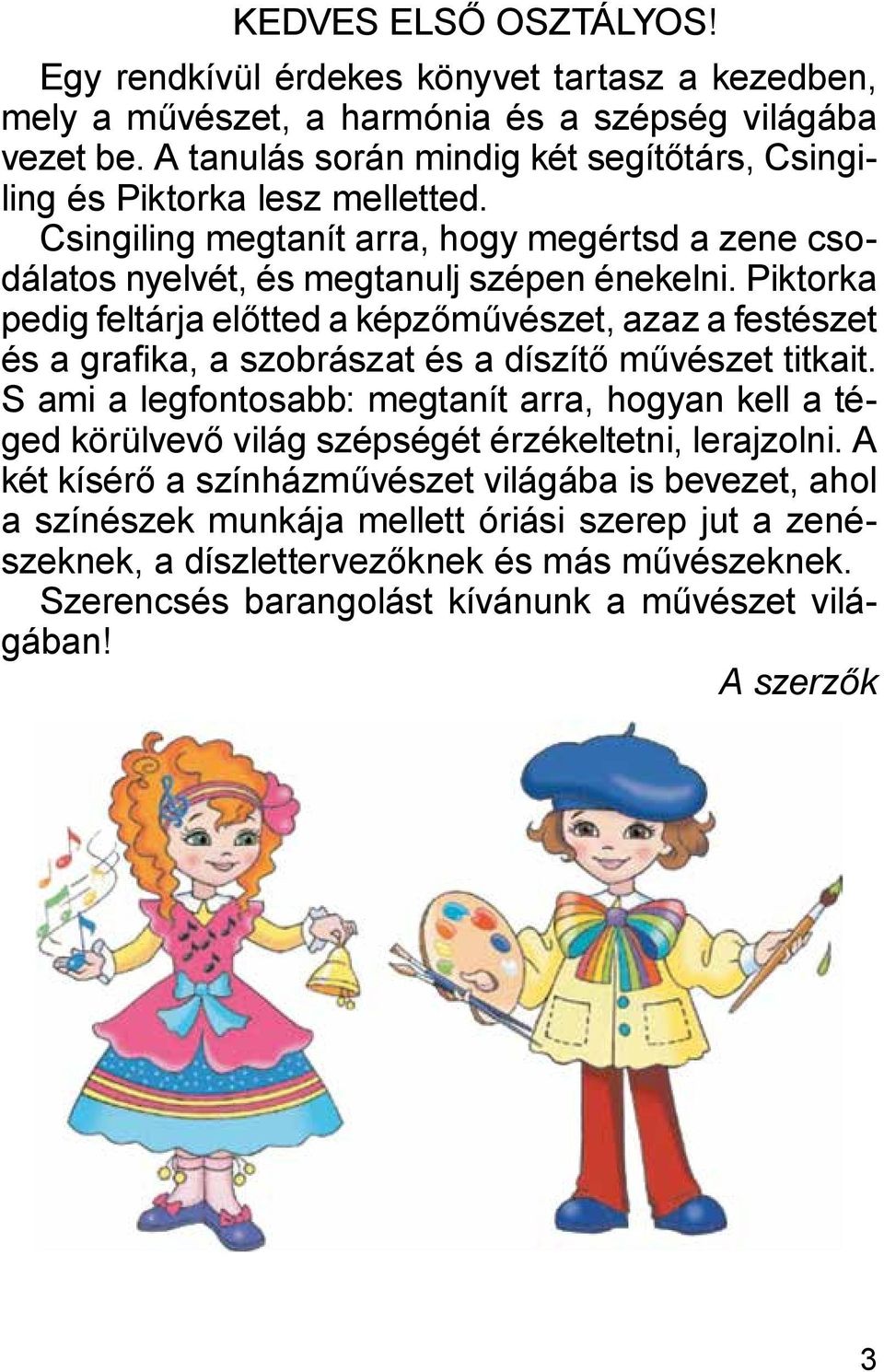 Piktorka pedig feltárja előtted a képzőművészet, azaz a festészet és a grafika, a szobrászat és a díszítő művészet titkait.