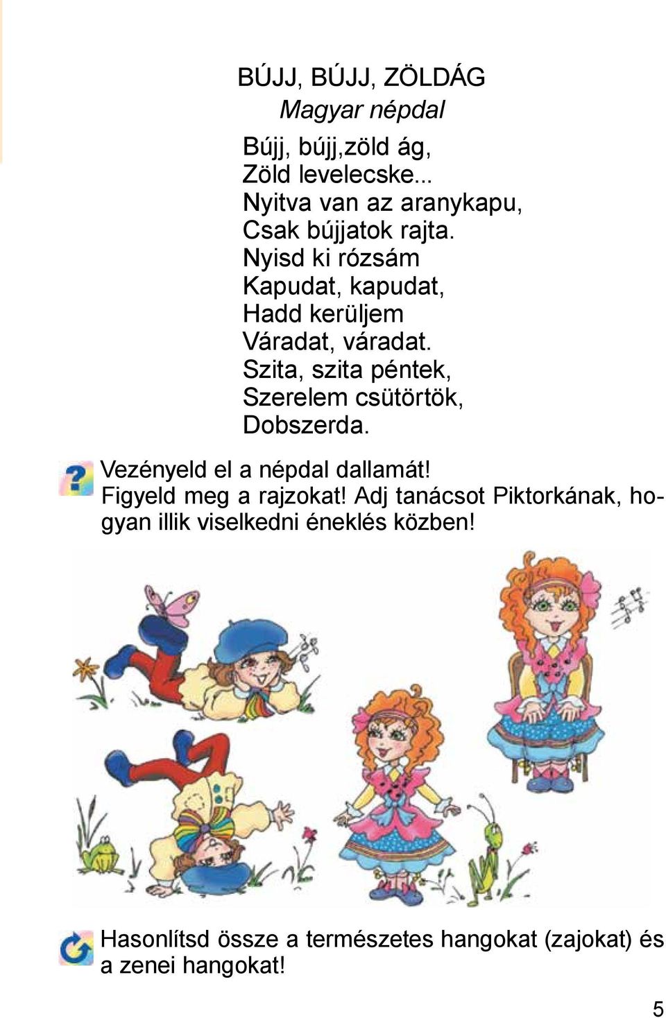 Nyisd ki rózsám Kapudat, kapudat, Hadd kerüljem Váradat, váradat.