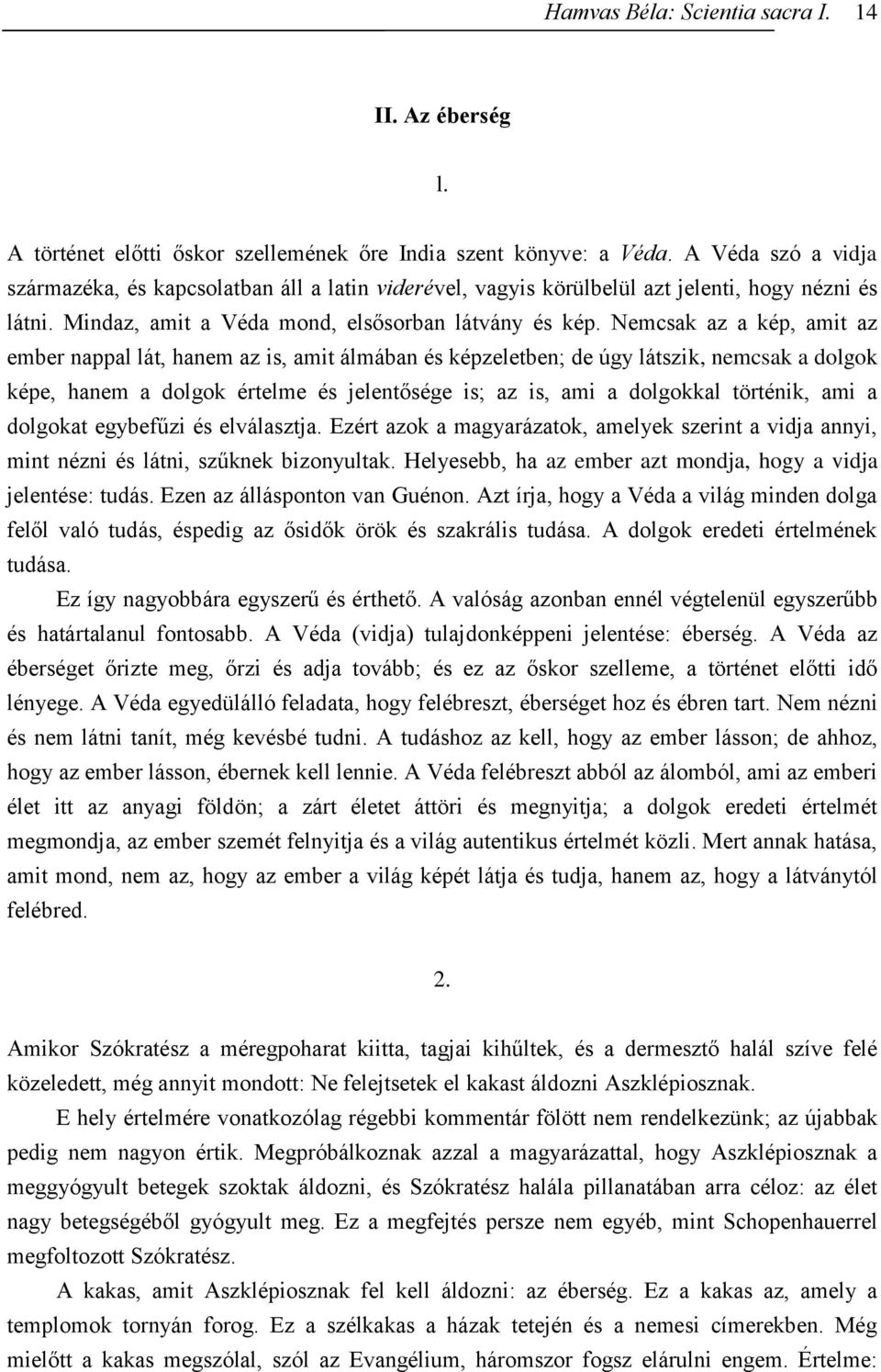 Nemcsak az a kép, amit az ember nappal lát, hanem az is, amit álmában és képzeletben; de úgy látszik, nemcsak a dolgok képe, hanem a dolgok értelme és jelentősége is; az is, ami a dolgokkal történik,