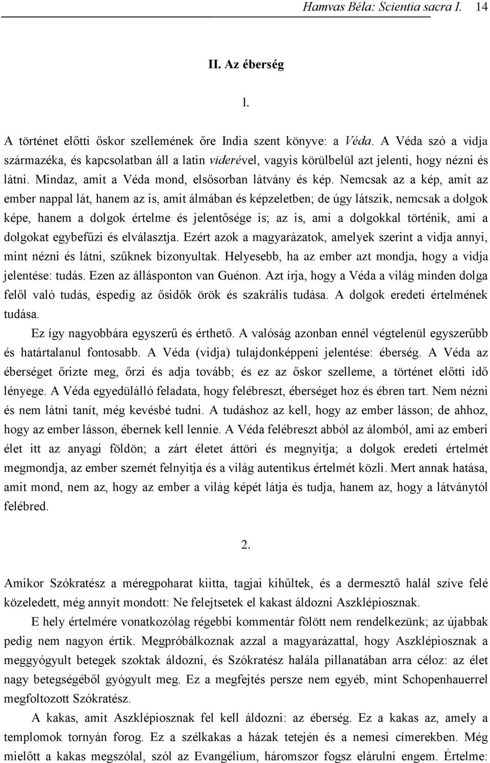 Nemcsak az a kép, amit az ember nappal lát, hanem az is, amit álmában és képzeletben; de úgy látszik, nemcsak a dolgok képe, hanem a dolgok értelme és jelentősége is; az is, ami a dolgokkal történik,