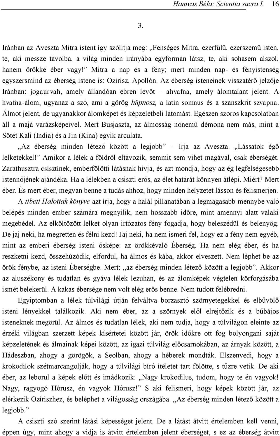 vagy! Mitra a nap és a fény; mert minden nap- és fényistenség egyszersmind az éberség istene is: Ozírisz, Apollón.