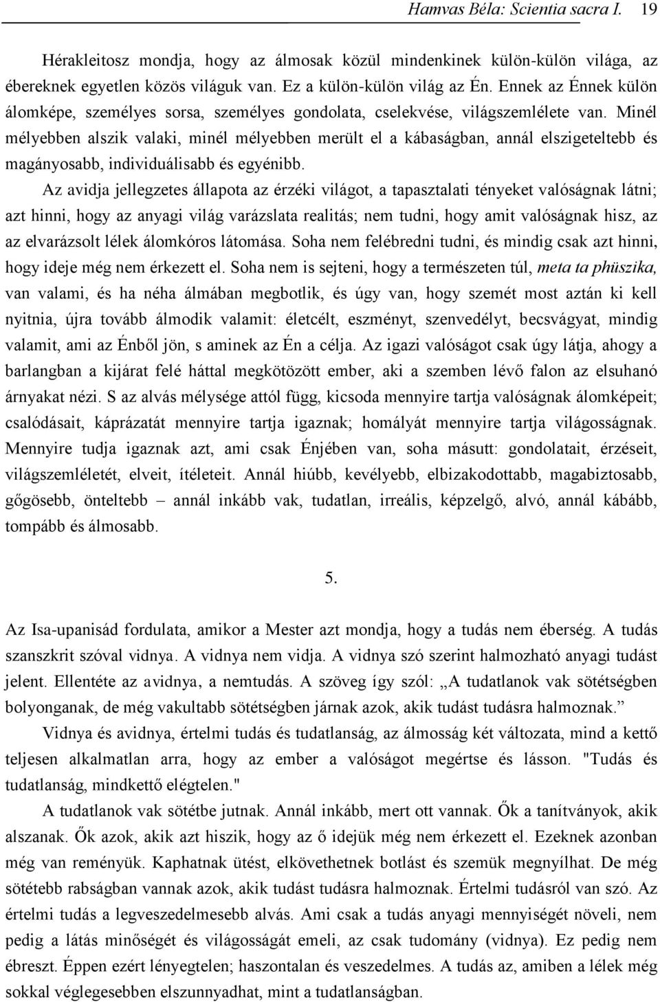 Minél mélyebben alszik valaki, minél mélyebben merült el a kábaságban, annál elszigeteltebb és magányosabb, individuálisabb és egyénibb.