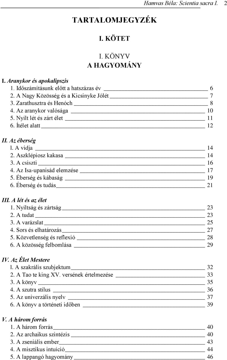 Az Isa-upanisád elemzése 17 5. Éberség és kábaság 19 6. Éberség és tudás 21 III. A lét és az élet 1. Nyíltság és zártság 23 2. A tudat 23 3. A varázslat 25 4. Sors és elhatározás 27 5.