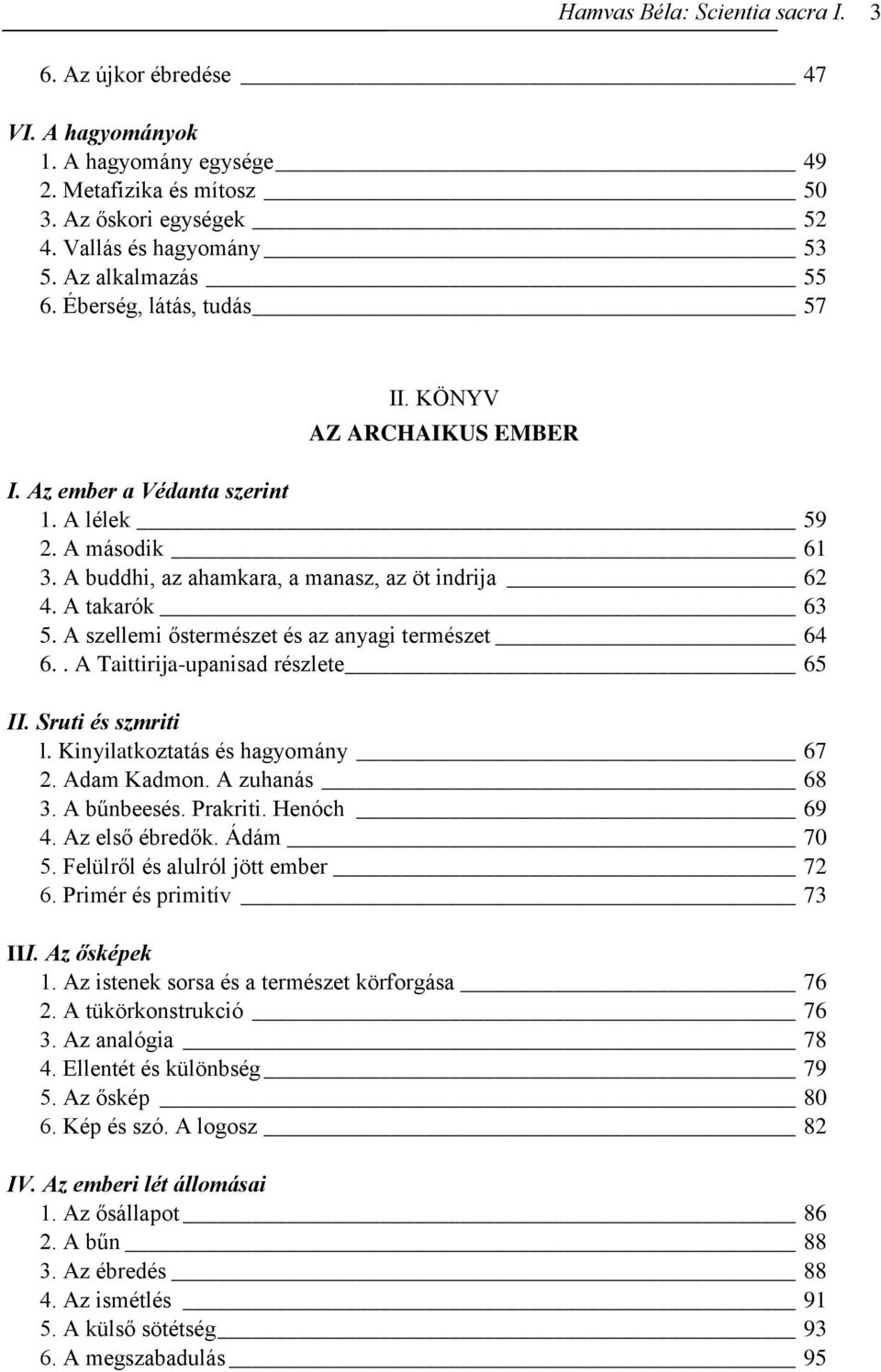 A takarók 63 5. A szellemi őstermészet és az anyagi természet 64 6.. A Taittirija-upanisad részlete 65 II. Sruti és szmriti l. Kinyilatkoztatás és hagyomány 67 2. Adam Kadmon. A zuhanás 68 3.