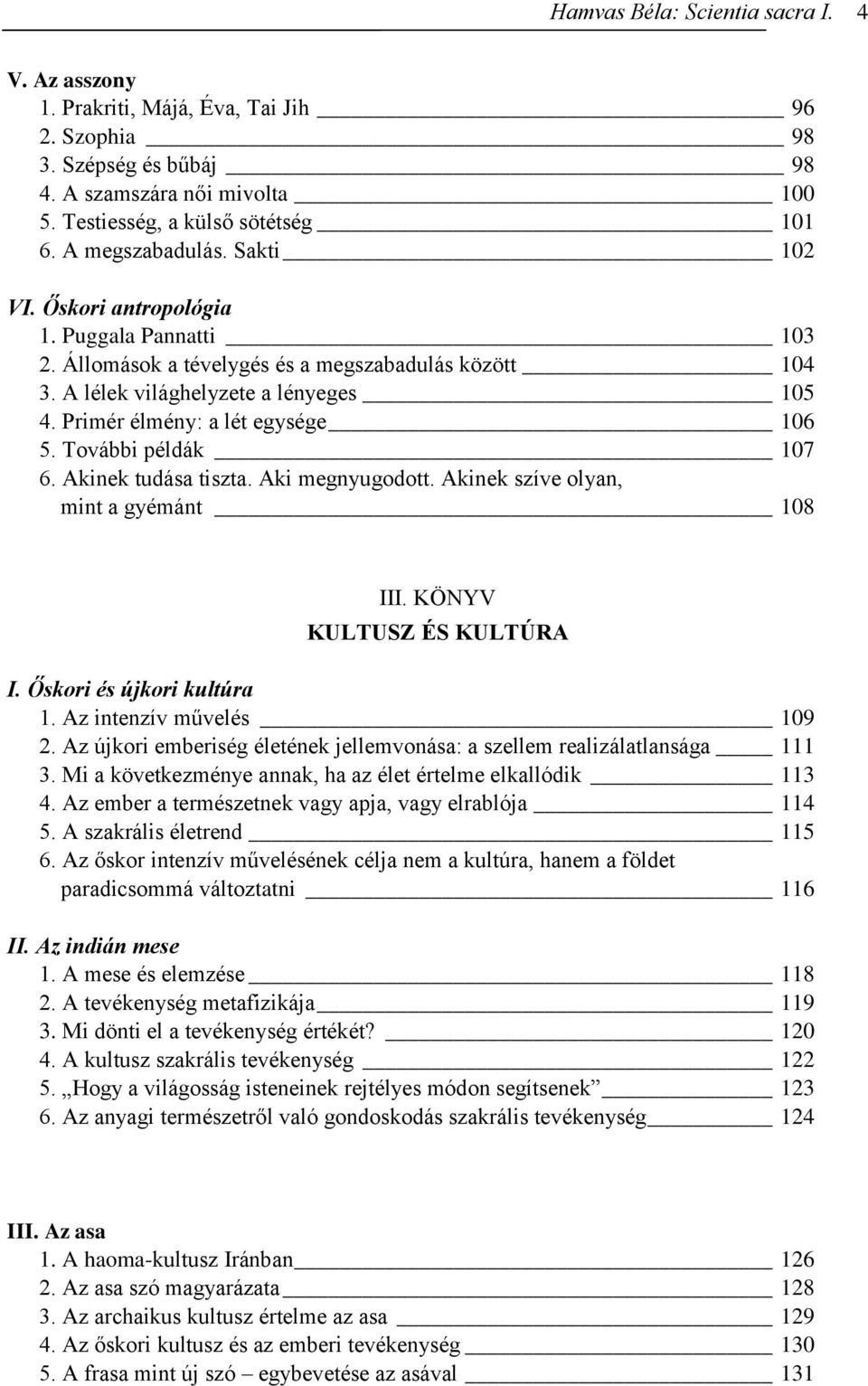 Primér élmény: a lét egysége 106 5. További példák 107 6. Akinek tudása tiszta. Aki megnyugodott. Akinek szíve olyan, mint a gyémánt 108 III. KÖNYV KULTUSZ ÉS KULTÚRA I. Őskori és újkori kultúra 1.