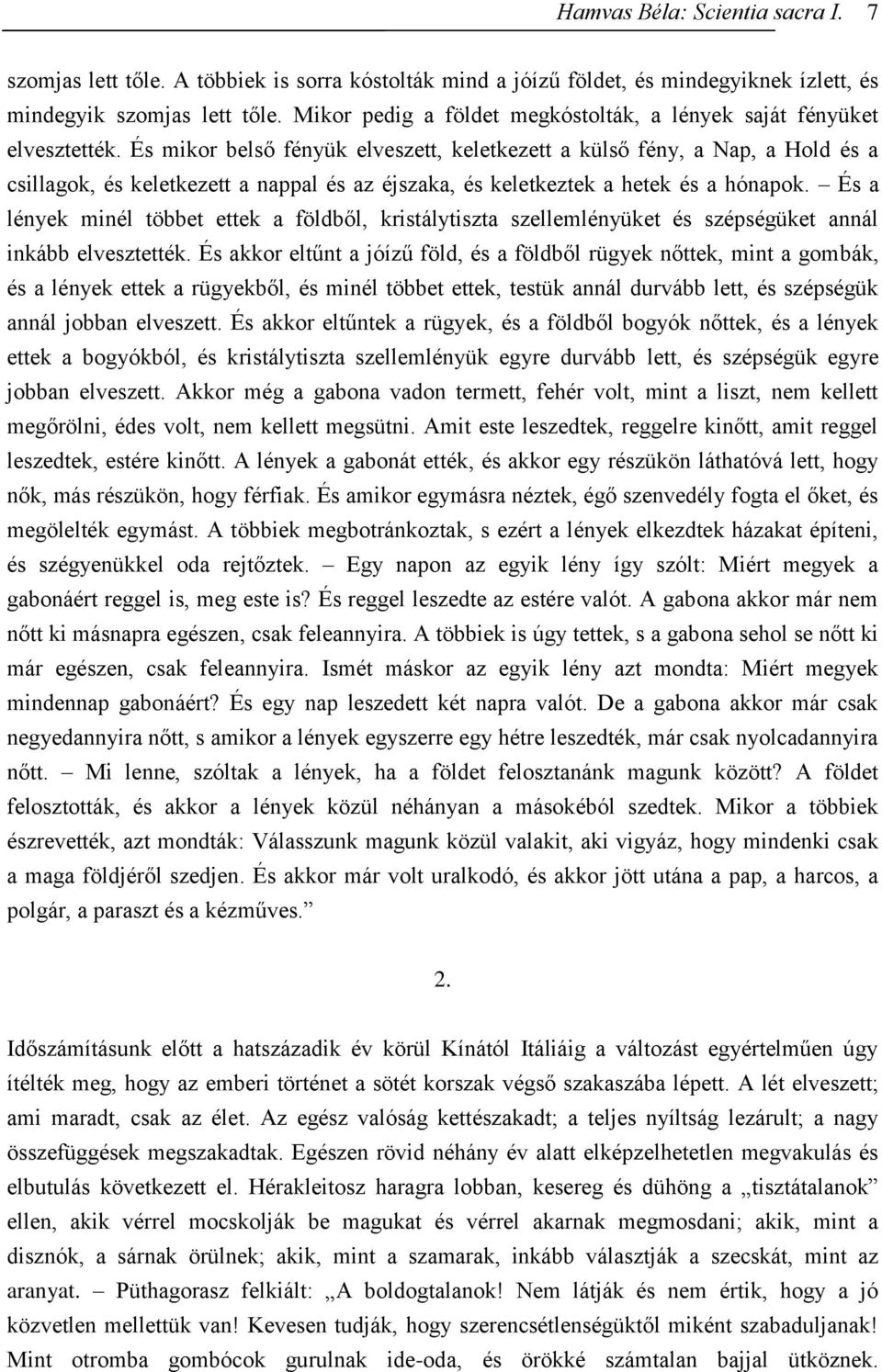 És mikor belső fényük elveszett, keletkezett a külső fény, a Nap, a Hold és a csillagok, és keletkezett a nappal és az éjszaka, és keletkeztek a hetek és a hónapok.