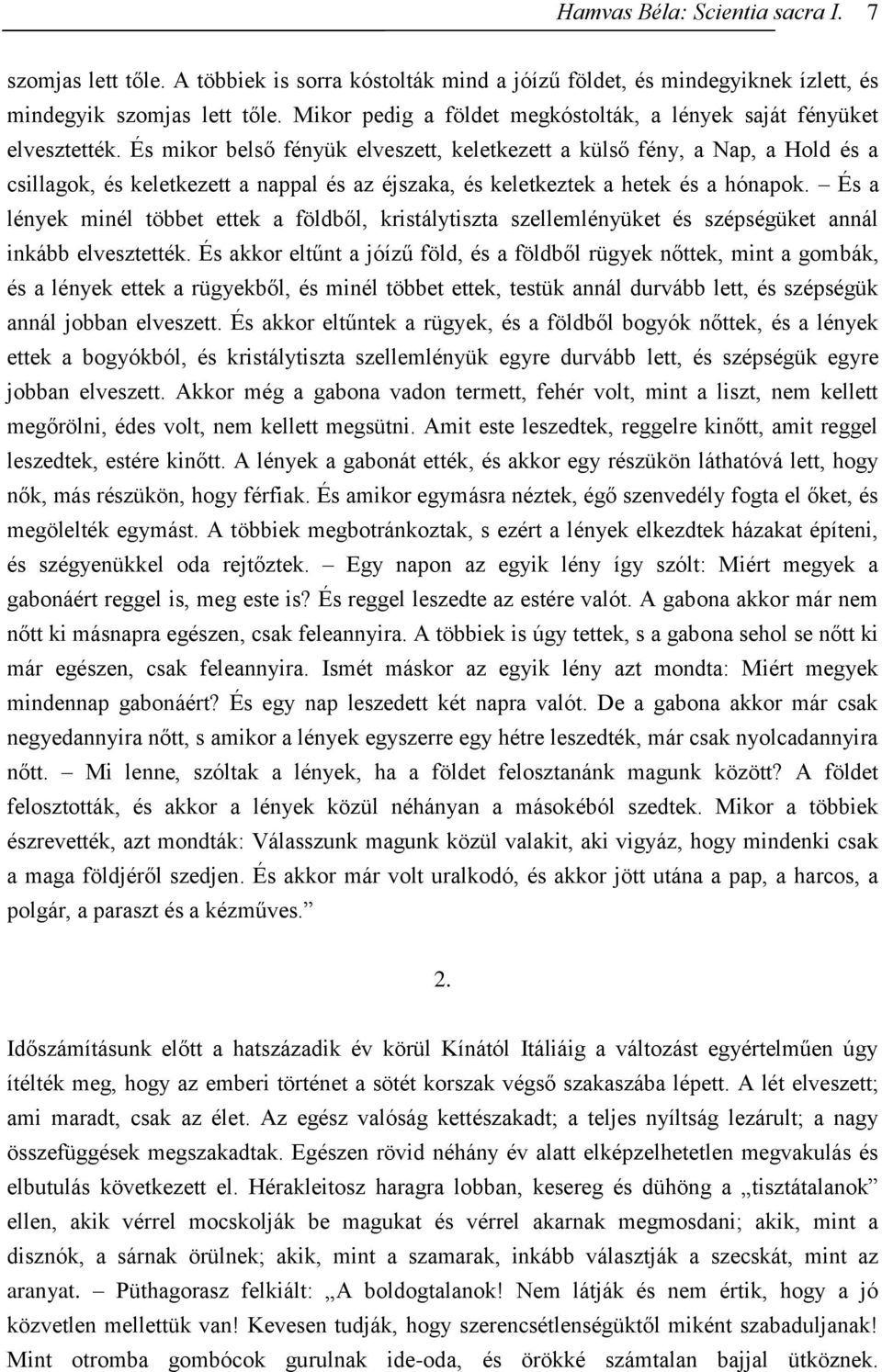 És mikor belső fényük elveszett, keletkezett a külső fény, a Nap, a Hold és a csillagok, és keletkezett a nappal és az éjszaka, és keletkeztek a hetek és a hónapok.