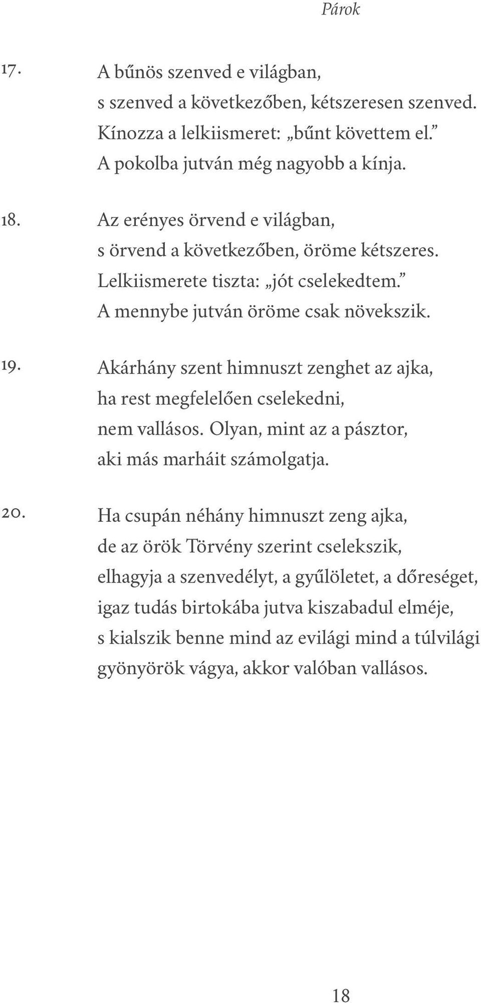 Akárhány szent himnuszt zenghet az ajka, ha rest megfelelően cselekedni, nem vallásos. Olyan, mint az a pásztor, aki más marháit számolgatja.