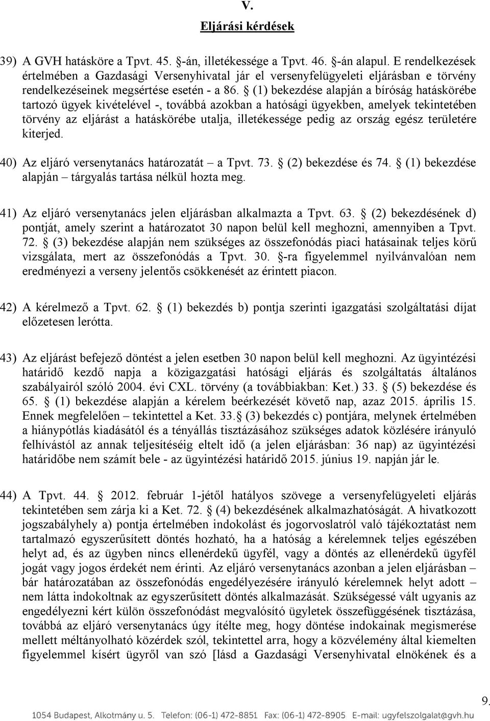 (1) bekezdése alapján a bíróság hatáskörébe tartozó ügyek kivételével -, továbbá azokban a hatósági ügyekben, amelyek tekintetében törvény az eljárást a hatáskörébe utalja, illetékessége pedig az