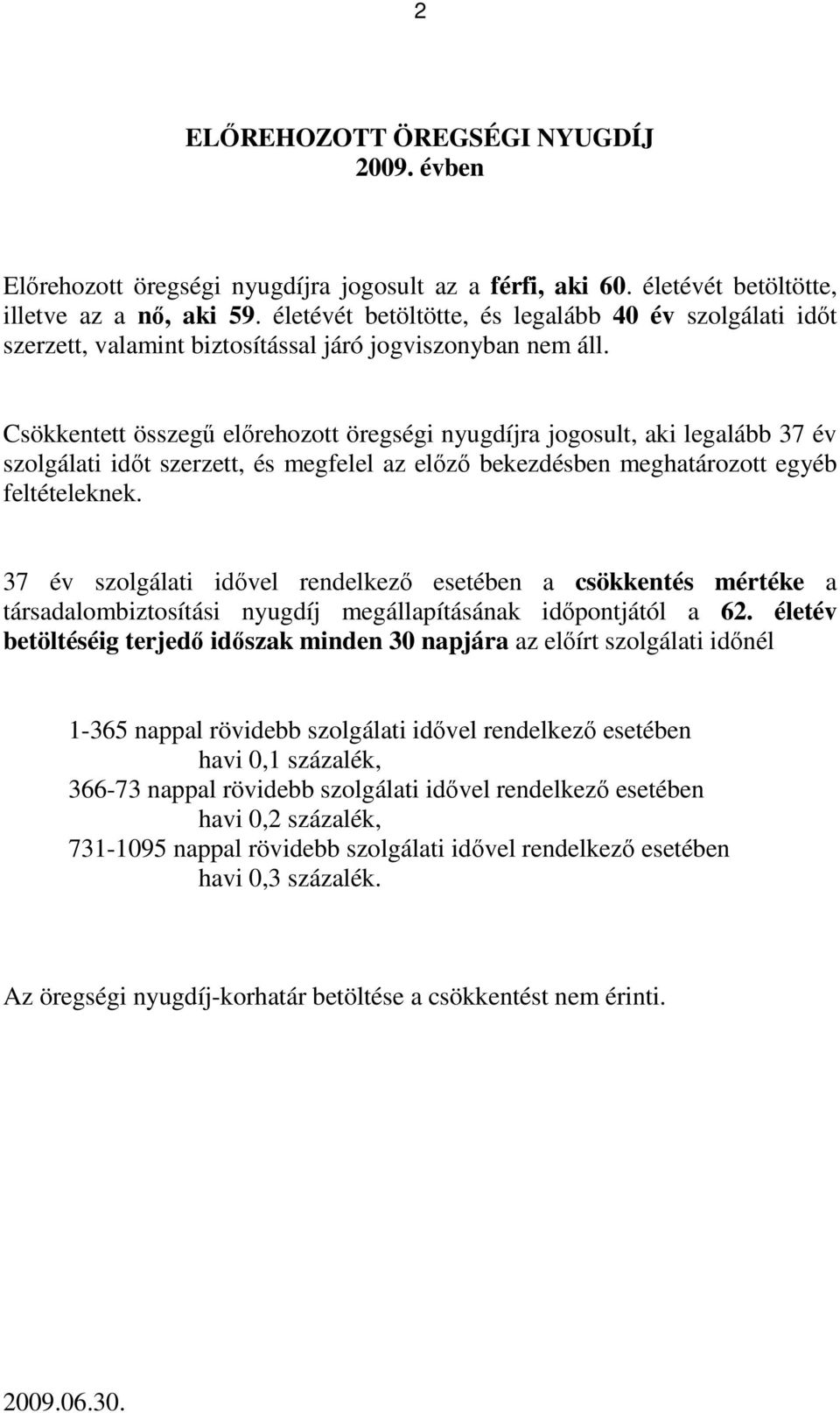 Csökkentett összegő elırehozott öregségi nyugdíjra jogosult, aki legalább 37 év szolgálati idıt szerzett, és megfelel az elızı bekezdésben meghatározott egyéb feltételeknek.