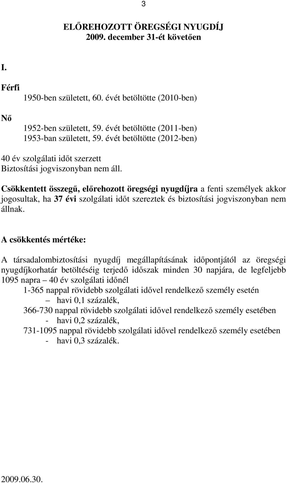 Csökkentett összegő, elırehozott öregségi nyugdíjra a fenti személyek akkor jogosultak, ha 37 évi szolgálati idıt szereztek és biztosítási jogviszonyban nem állnak.