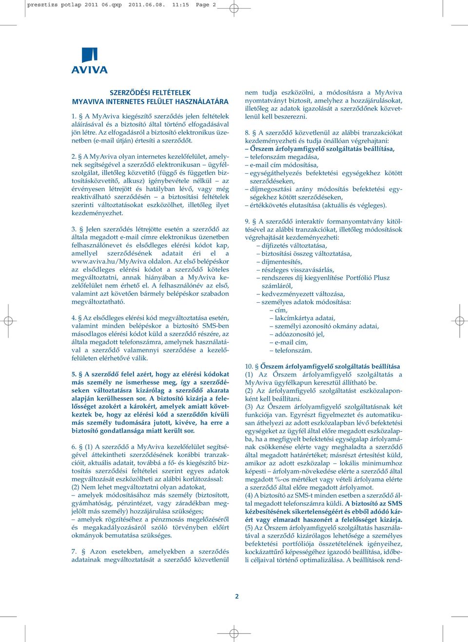 Az elfogadásról a biztosító elektronikus üzenetben (e-mail útján) értesíti a szerzôdôt. 2.