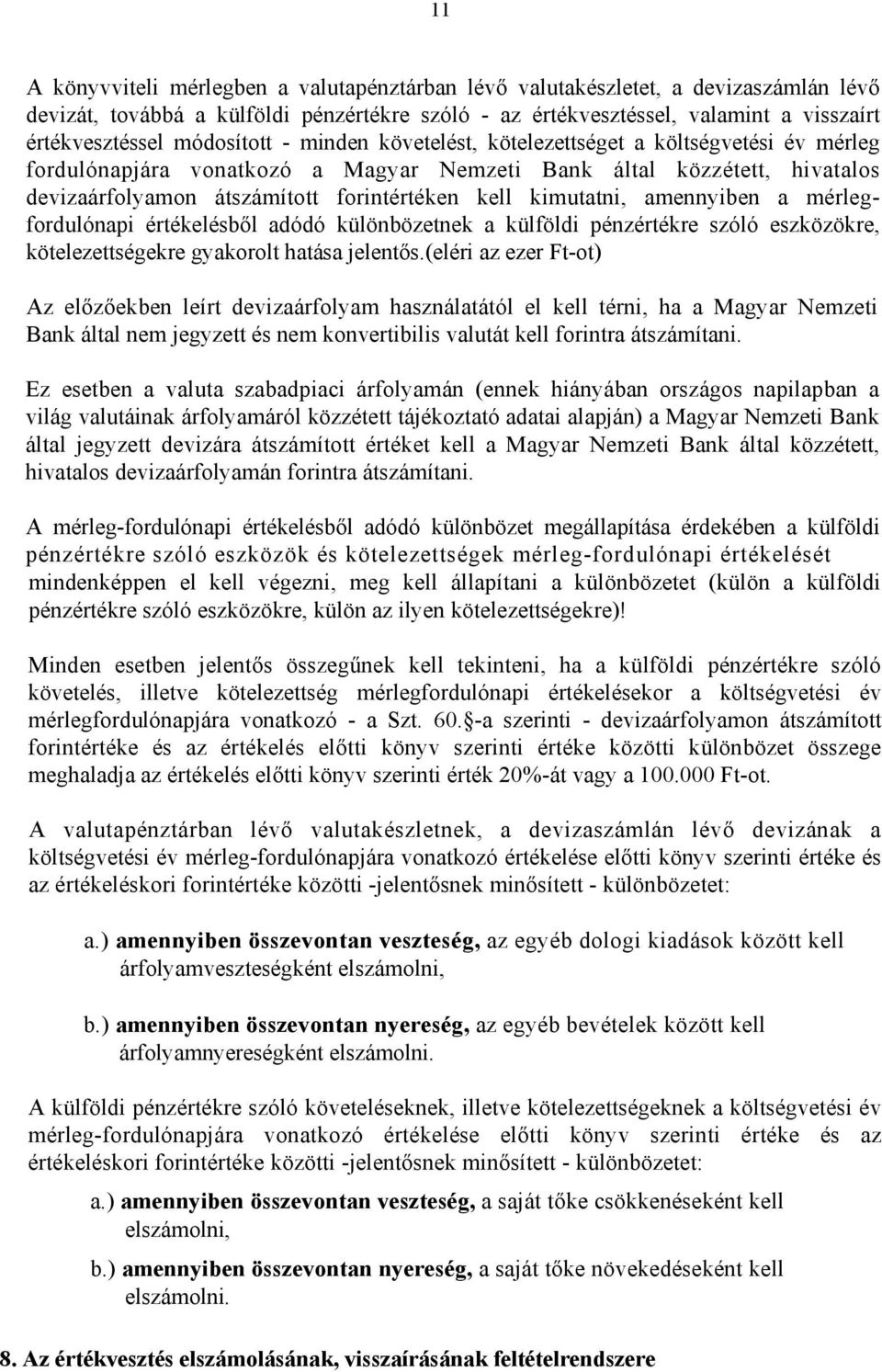 kimutatni, amennyiben a mérlegfordulónapi értékelésből adódó különbözetnek a külföldi pénzértékre szóló eszközökre, kötelezettségekre gyakorolt hatása jelentős.