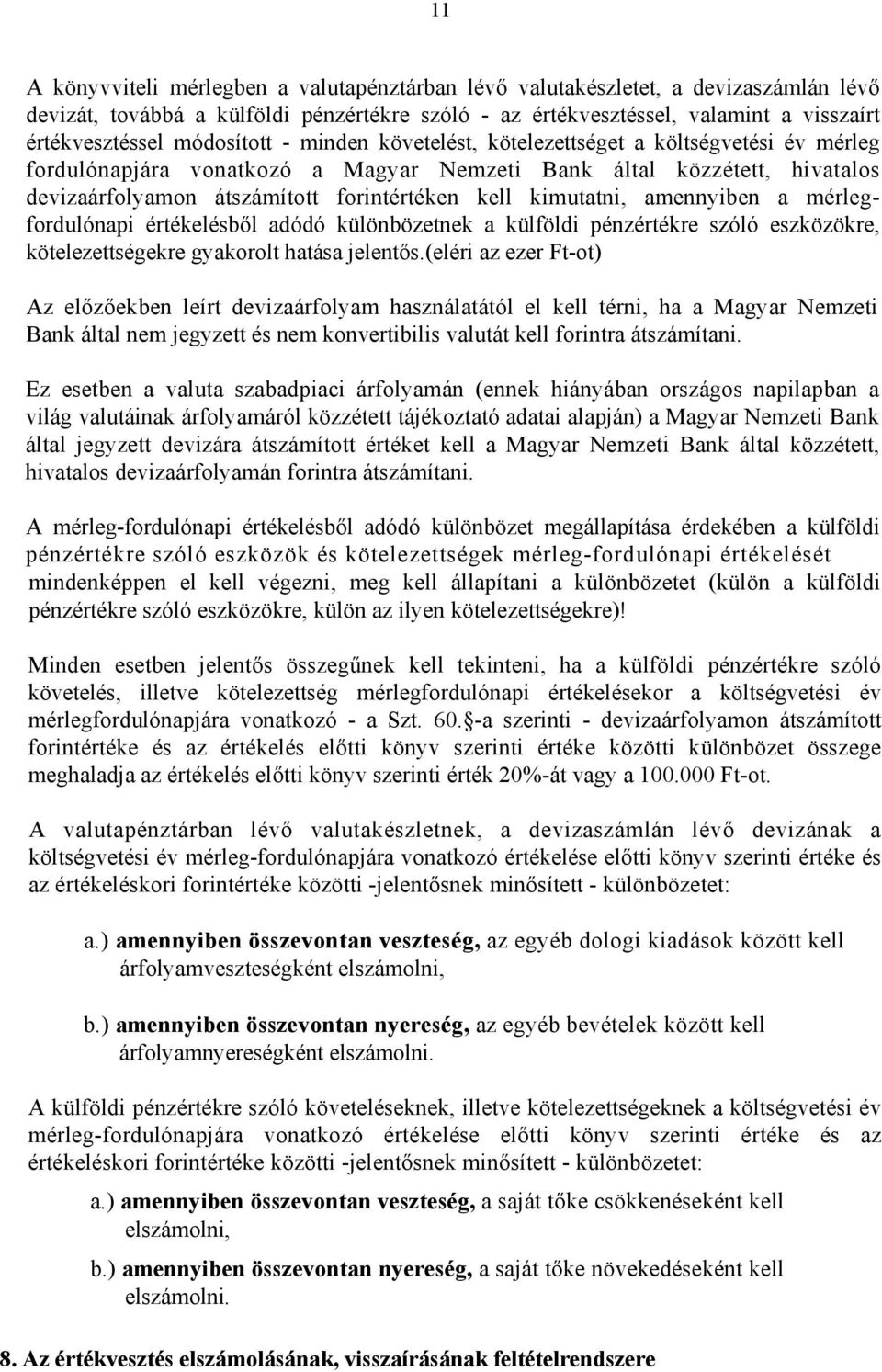 kimutatni, amennyiben a mérlegfordulónapi értékelésből adódó különbözetnek a külföldi pénzértékre szóló eszközökre, kötelezettségekre gyakorolt hatása jelentős.