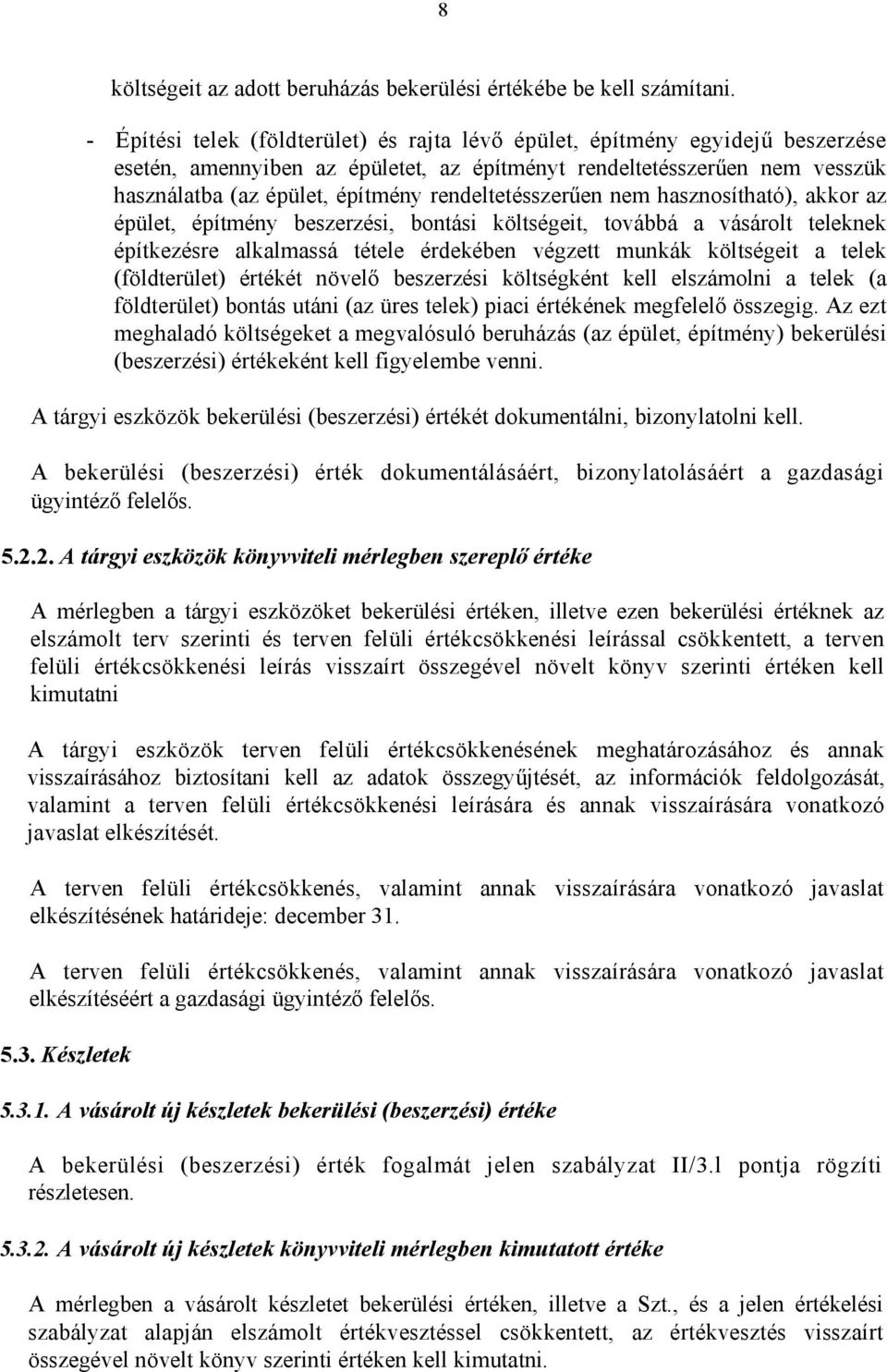 rendeltetésszerűen nem hasznosítható), akkor az épület, építmény beszerzési, bontási költségeit, továbbá a vásárolt teleknek építkezésre alkalmassá tétele érdekében végzett munkák költségeit a telek