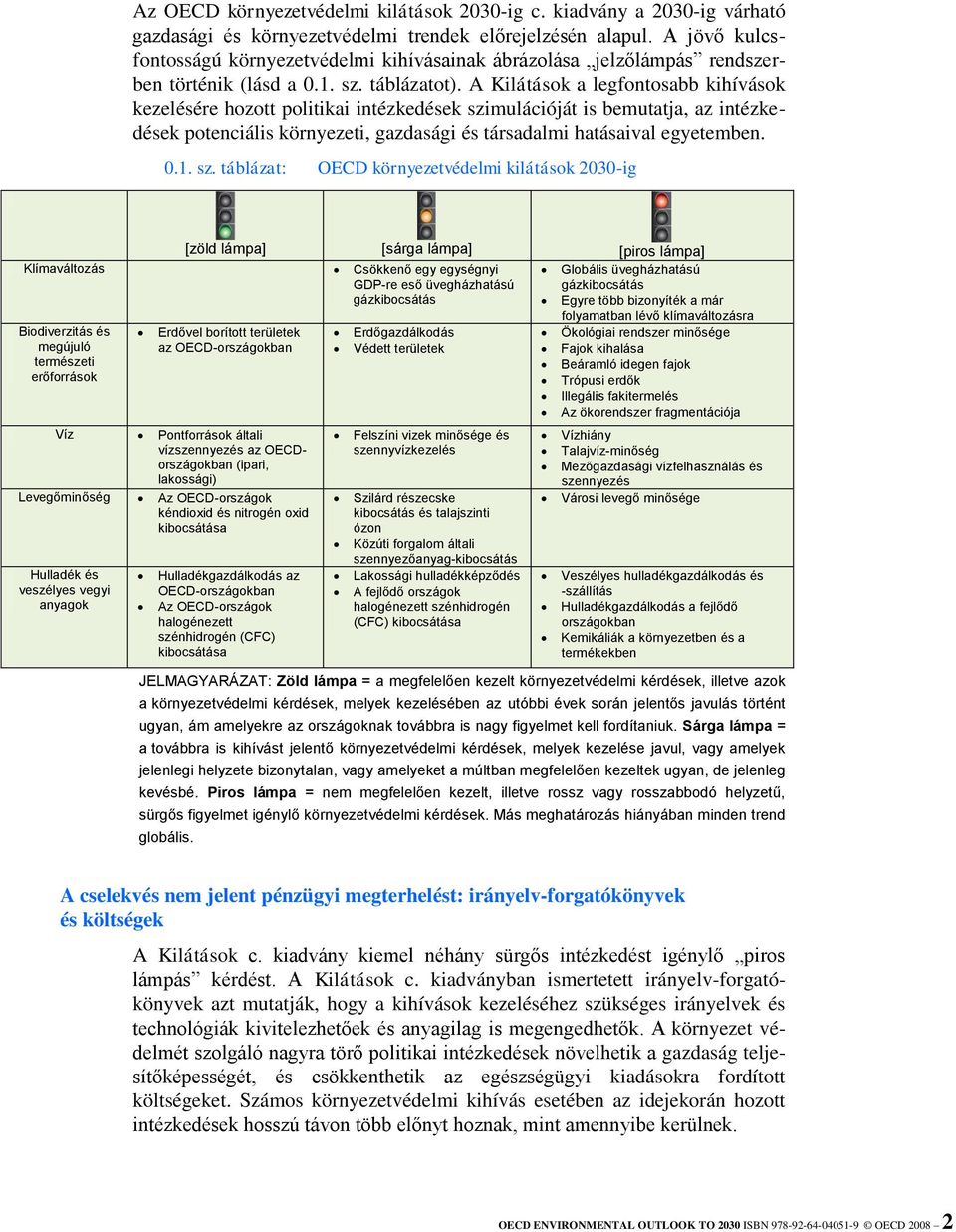 A Kilátások a legfontosabb kihívások kezelésére hozott politikai intézkedések szimulációját is bemutatja, az intézkedések potenciális környezeti, gazdasági és társadalmi hatásaival egyetemben. 0.1.