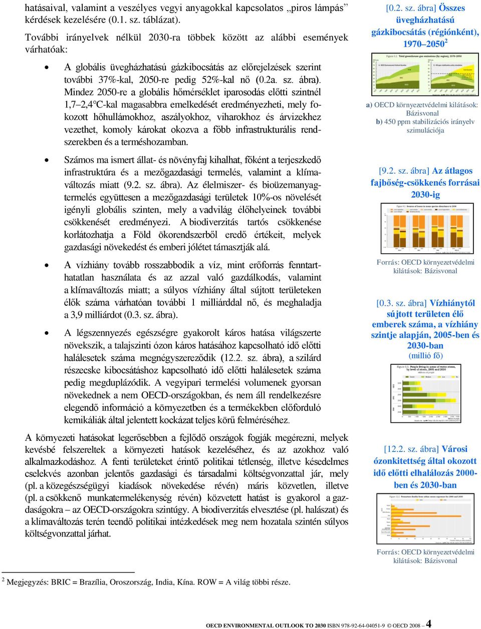 Mindez 2050-re a globális hőmérséklet iparosodás előtti szintnél 1,7 2,4 C-kal magasabbra emelkedését eredményezheti, mely fokozott hőhullámokhoz, aszályokhoz, viharokhoz és árvizekhez vezethet,