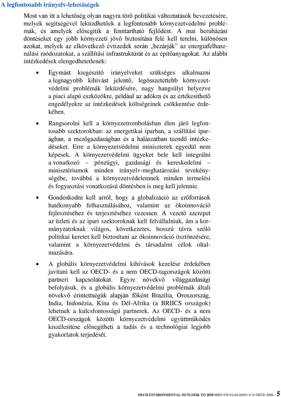 A mai beruházási döntéseket egy jobb környezeti jövő biztosítása felé kell terelni, különösen azokat, melyek az elkövetkező évtizedek során bezárják az energiafelhasználási módozatokat, a szállítási