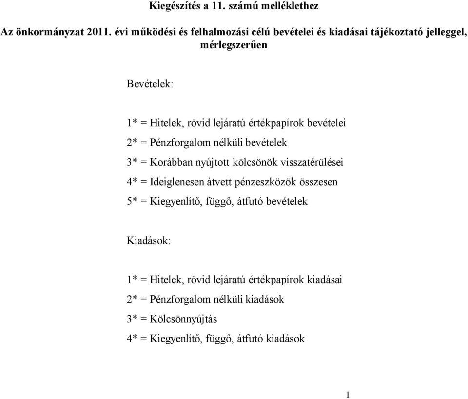 értékpapírok bevételei 2* = Pénzforgalom nélküli bevételek 3* = Korábban nyújtott kölcsönök visszatérülései 4* = Ideiglenesen átvett