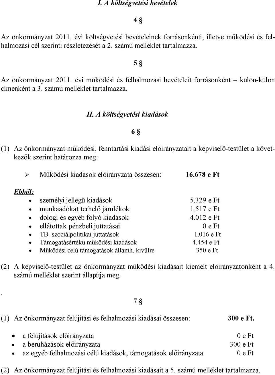 A költségvetési kiadások 6 (1) Az önkormányzat működési, fenntartási kiadási előirányzatait a képviselő-testület a következők szerint határozza meg: Működési kiadások előirányzata összesen: 16.