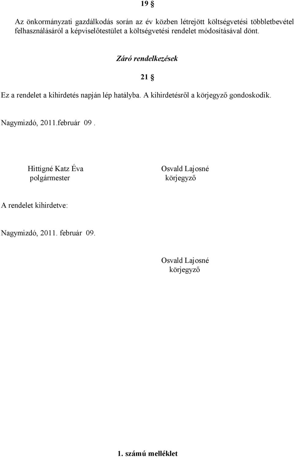 Záró rendelkezések 21 Ez a rendelet a kihirdetés napján lép hatályba. A kihirdetésről a körjegyző gondoskodik.