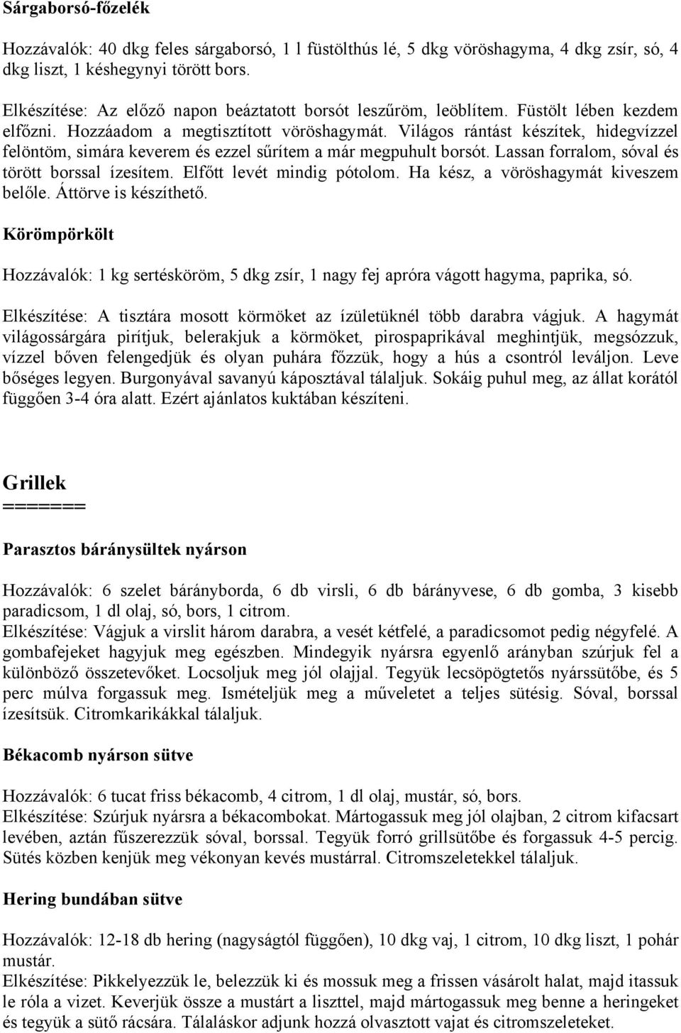 Világos rántást készítek, hidegvízzel felöntöm, simára keverem és ezzel sűrítem a már megpuhult borsót. Lassan forralom, sóval és törött borssal ízesítem. Elfőtt levét mindig pótolom.