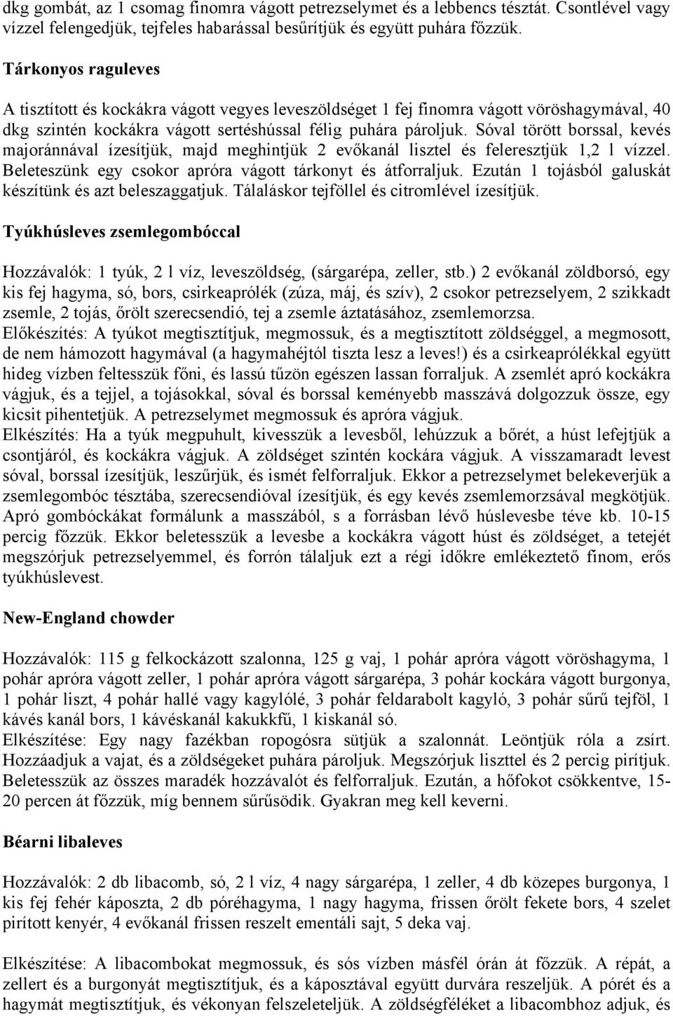 Sóval törött borssal, kevés majoránnával ízesítjük, majd meghintjük 2 evőkanál lisztel és feleresztjük 1,2 l vízzel. Beleteszünk egy csokor apróra vágott tárkonyt és átforraljuk.