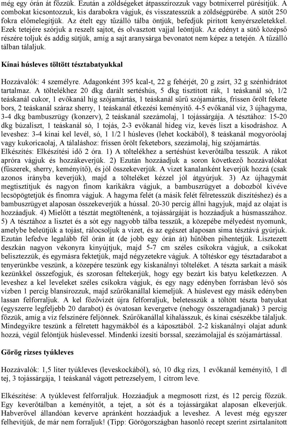 Az edényt a sütő középső részére toljuk és addig sütjük, amíg a sajt aranysárga bevonatot nem képez a tetején. A tűzálló tálban tálaljuk.