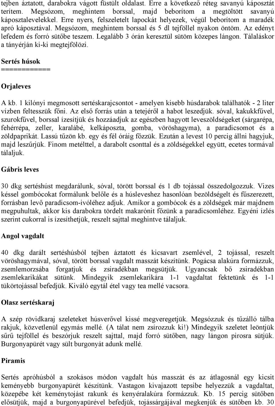 Legalább 3 órán keresztül sütöm közepes lángon. Tálaláskor a tányérján ki-ki megtejfölözi. Sertés húsok ============ Orjaleves A kb.