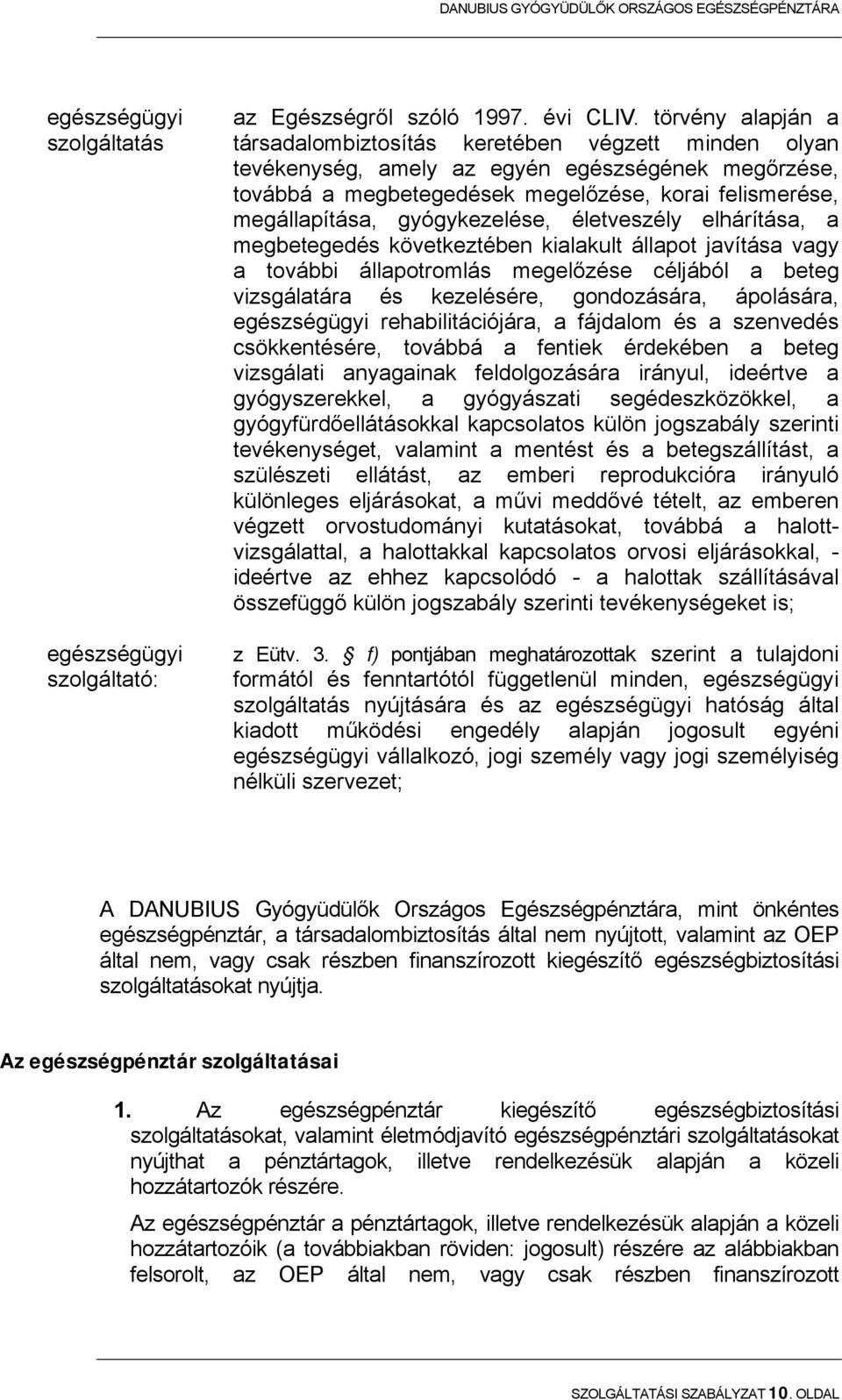 gyógykezelése, életveszély elhárítása, a megbetegedés következtében kialakult állapot javítása vagy a további állapotromlás megelőzése céljából a beteg vizsgálatára és kezelésére, gondozására,